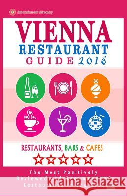 Vienna Restaurant Guide 2016: Best Rated Restaurants in Vienna, Austria - 500 restaurants, bars and cafés recommended for visitors, 2016 Howell, Stephen V. 9781517779863 Createspace