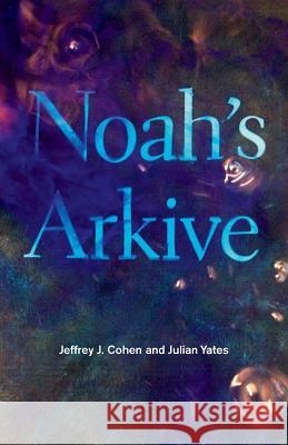 Noah\'s Arkive Jeffrey J. Cohen Julian Yates 9781517904234 University of Minnesota Press