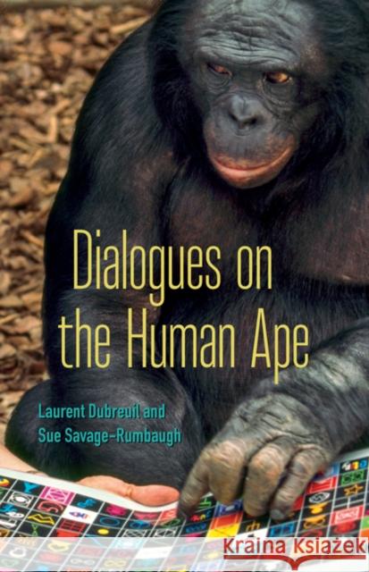 Dialogues on the Human Ape Laurent Dubreuil Sue Savage-Rumbaugh 9781517905644 University of Minnesota Press