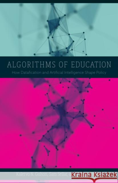 Algorithms of Education: How Datafication and Artificial Intelligence Shape Policy Kalervo N. Gulson Sam Sellar P. Taylor Webb 9781517910242