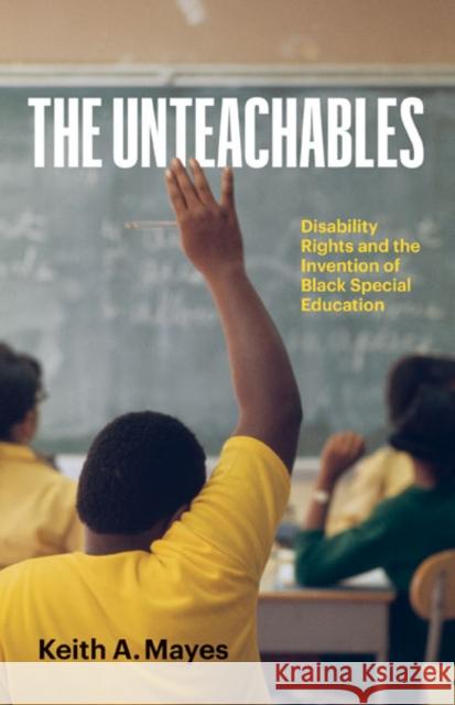 The Unteachables: Disability Rights and the Invention of Black Special Education Mayes, Keith A. 9781517910266