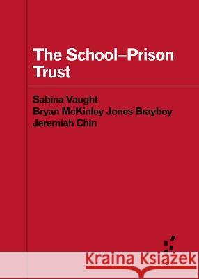The School-Prison Trust Sabina E. Vaught Bryan McKinley Jones Brayboy Chin Jeremiah 9781517914264