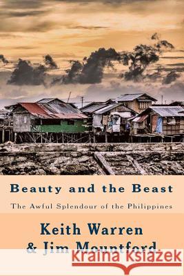 Beauty and the Beast: The Awful Splendour of the Philippines Keith Warren Jim Mountford 9781518619106 Createspace