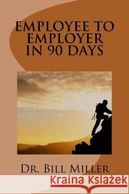 Employee to Employer In 90 Days Miller, Bill 9781518622410
