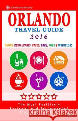 Orlando Travel Guide 2016: Shops, Restaurants, Cafés, Bars, Pubs and Nightclubs in Orlando, Florida (City Travel Guide 2016) Gooden, Arthur H. 9781518652127