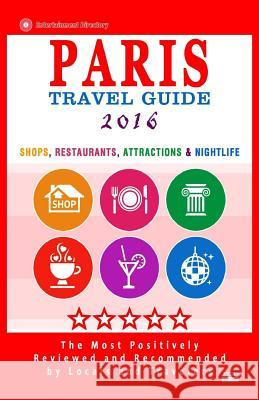 Paris Travel Guide 2016: Shops, Restaurants, Attractions & Nightlife in Paris, France (City Travel Guide 2016) Patrick H. Tierney 9781518652899
