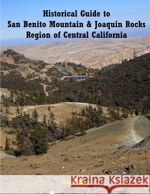 Historical Guide to San Benito Mountain & Joaquin Rocks Region of Central Califo Ray Iddings 9781518655111 Createspace