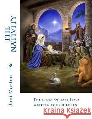 The Nativity: The story of baby Jesus written for children. Morton, Joni 9781518664458 Createspace