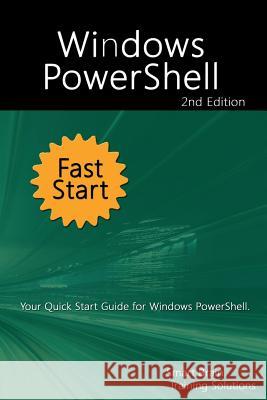 Windows PowerShell Fast Start 2nd Edition: Your Quick Start Guide for Windows PowerShell. Training Solutions, Smart Brain 9781518709005 Createspace