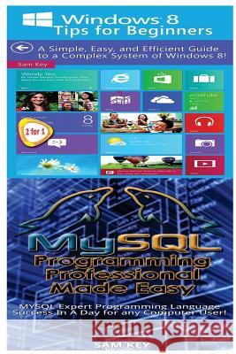 Windows 8 Tips for Beginners & MYSQL Programming Professional Made Easy Key, Sam 9781518722332 Createspace