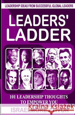 Leaders' Ladder: Leadership Ideas from Successful Global Leaders Israelmore Ayivor 9781518741593