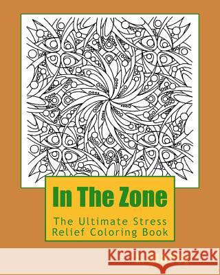 In The Zone: The Ultimate Stress Relief Coloring Book Stacey, L. 9781518763304