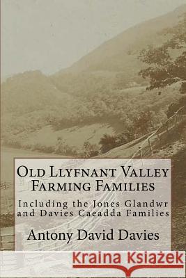 Old Llyfnant Valley Farming Families: Including the Jones Glandwr and Davies Caeadda Families Antony David Davies 9781518763663