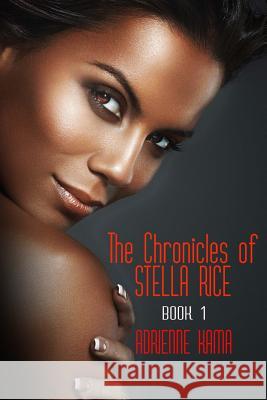 The Chronicles of Stella Rice: Book One Adrienne Kama 9781518765834 Createspace