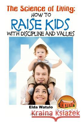 The Science of Living - How to Raise Kids With Discipline and Values Davidson, John 9781518772306