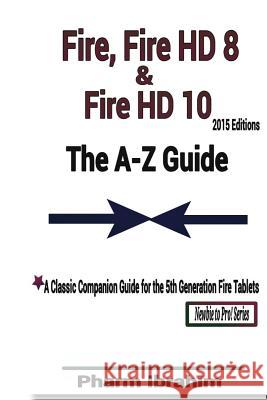 Fire, Fire HD 8 & Fire HD 10 (2015 Editions): The A-Z Guide Pharm Ibrahim 9781518786662