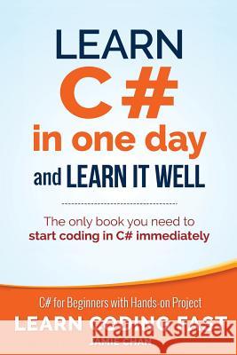 Learn C# in One Day and Learn It Well: C# for Beginners with Hands-on Project Chan, Jamie 9781518800276 Createspace