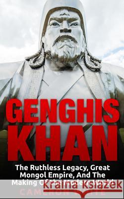 Genghis Khan: The Ruthless Legacy, Great Mongol Empire, And The Making Of The Modern World White, Cameron 9781518825682