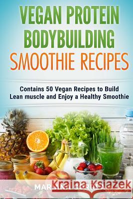 VEGAN PROTEIN BODYBUILDING SMOOTHIE Recipes: Contains 50 Vegan Recipes to Build Lean muscle and Enjoy a Healthy Smoothie Correa, Mariana 9781518846977