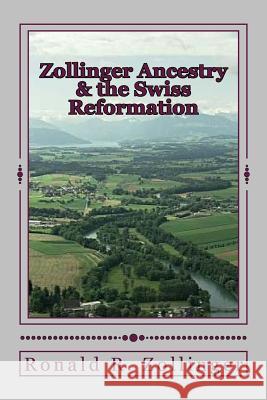 Zollinger Ancestry & the Swiss Reformation Ronald Redford Zollinger 9781518888618 Createspace