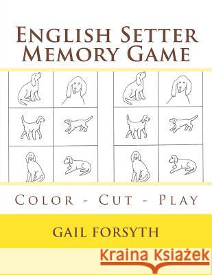 English Setter Memory Game: Color - Cut - Play Gail Forsyth 9781518893889 Createspace