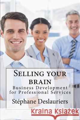 Selling your brain: Business development for professionals Green, Charles H. 9781518899096 Createspace Independent Publishing Platform