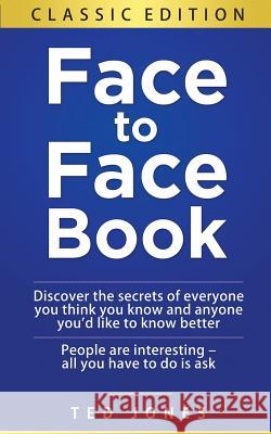 Face to Face Book: Discover the Secrets of Everyone You Think You Know, and Anyone You'd Like to Know Better Ted Jones 9781519116789 Createspace Independent Publishing Platform