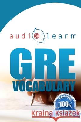 GRE Vocabulary AudioLearn: A Complete Review of the 500 Most Commonly Tested GRE Vocabulary Words! Audiolearn Content Team 9781519150592 Createspace Independent Publishing Platform