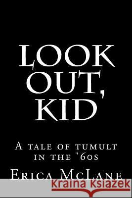 Look Out, Kid: A Tale of Tumult in the '60s Erica McLane 9781519165794 Createspace Independent Publishing Platform
