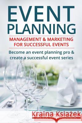 Event Planning: Management & Marketing for Successful Events: Become an Event Planning Pro & Create a Successful Event Series Alex Genadinik 9781519178206 Createspace