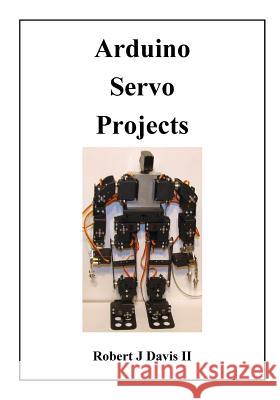Arduino Servo Projects Robert J. Davi 9781519291882 Createspace Independent Publishing Platform
