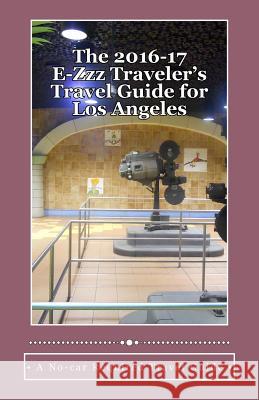 The 2016-17 E-Zzz Traveler's Travel Guide for Los Angeles: An Eco-Friendly, No-car Required Travel Guide Pasinski, R. 9781519366948 Createspace