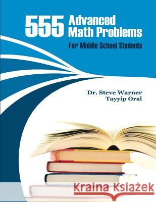 555 Advanced Math Problems for Middle School Students: 450 Algebra Questions and 105 Geometry Questions Steve Warner Tayyip Oral 9781519370815