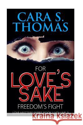 For Love's Sake: Freedom's Fight Cara S. Thomas 9781519394286 Createspace Independent Publishing Platform