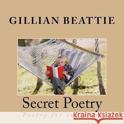 Secret Poetry: Poetry for explorers Beattie, Gillian 9781519395597 Createspace Independent Publishing Platform
