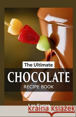 The Ultimate Chocolate Recipe Book Les Ilagan 9781519406873 Createspace Independent Publishing Platform