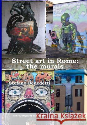 Street art in Rome: the murals Benedetti, Stefano 9781519408105