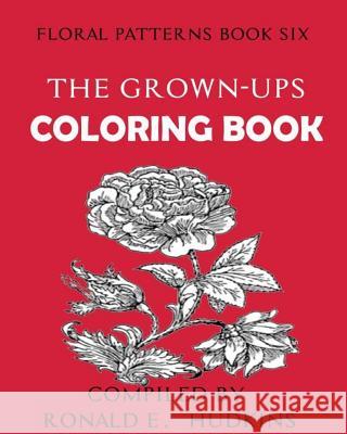 The Grown-Ups Coloring Book: Floral Patterns Book Six Ronald E. Hudkins 9781519419408 Createspace