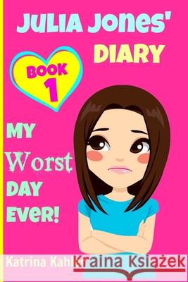 JULIA JONES - My Worst Day Ever! - Book 1: Diary Book for Girls aged 9 - 12 Kahler, Katrina 9781519509604 Createspace Independent Publishing Platform