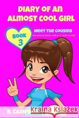 Diary of an Almost Cool Girl - Book 3: Meet The Cousins - (Hilarious Book for 8-12 year olds) B Campbell, Katrina Kahler 9781519549198 Createspace Independent Publishing Platform