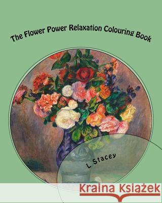 The Flower Power Relaxation Colouring Book: Beautiful Intricate Designs For Your Creativity Stacey, L. 9781519558596