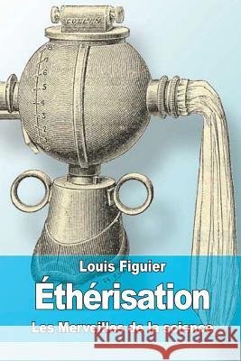 Éthérisation Figuier, Louis 9781519570376 Createspace Independent Publishing Platform