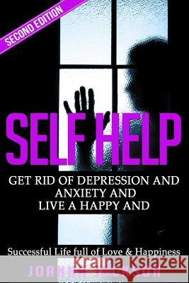 Self Help: Get Rid of Depression & Anxiety and Live a Happy & Successful Life full of Love & Happiness Jackson, Joanna 9781519571762 Createspace Independent Publishing Platform