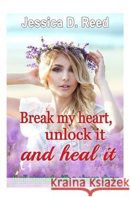 Break my heart, unlock it and heal it Books 1 It all started with a circus show Reed, Jessica D. 9781519616821 Createspace Independent Publishing Platform