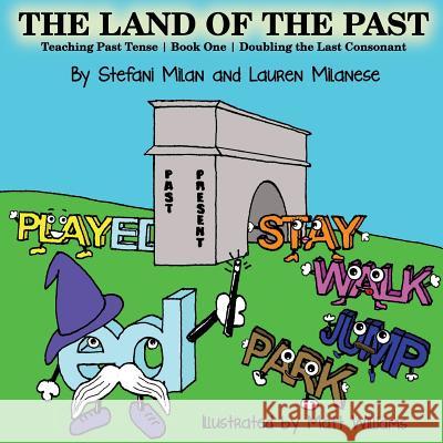 The Land of the Past: Teaching the Past Book One Doubling the Last Consonant Stefani Milan Matt Williams Lauren Milanese 9781519621665
