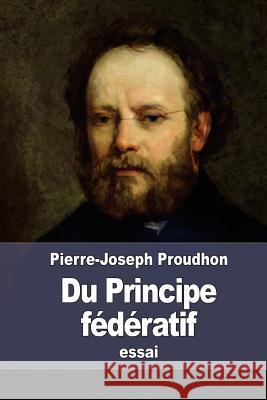 Du Principe fédératif: et de la nécessité de reconstituer le Parti de la Révolution Proudhon, Pierre-Joseph 9781519632289