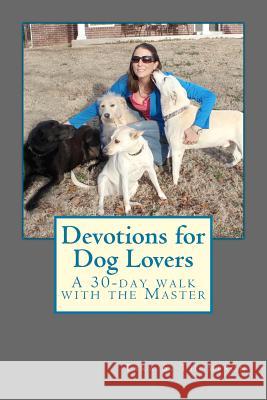 Devotions for Dog Lovers: A 30-day walk with the Master Thompson, Taylor 9781519642035 Createspace Independent Publishing Platform