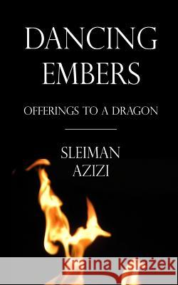 Dancing Embers: Offerings to a Dragon Sleiman Azizi 9781519647399