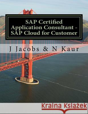 SAP Certified Application Consultant - SAP Cloud for Customer J. Jacobs N. Kaur 9781519651402 Createspace Independent Publishing Platform