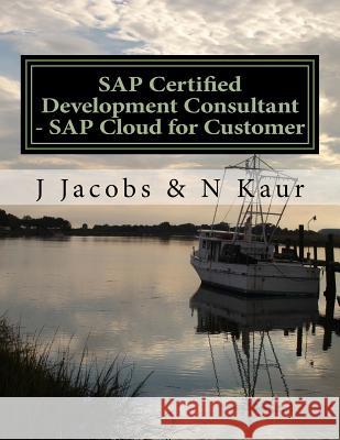 SAP Certified Development Consultant - SAP Cloud for Customer J. Jacobs N. Kaur 9781519651693 Createspace Independent Publishing Platform